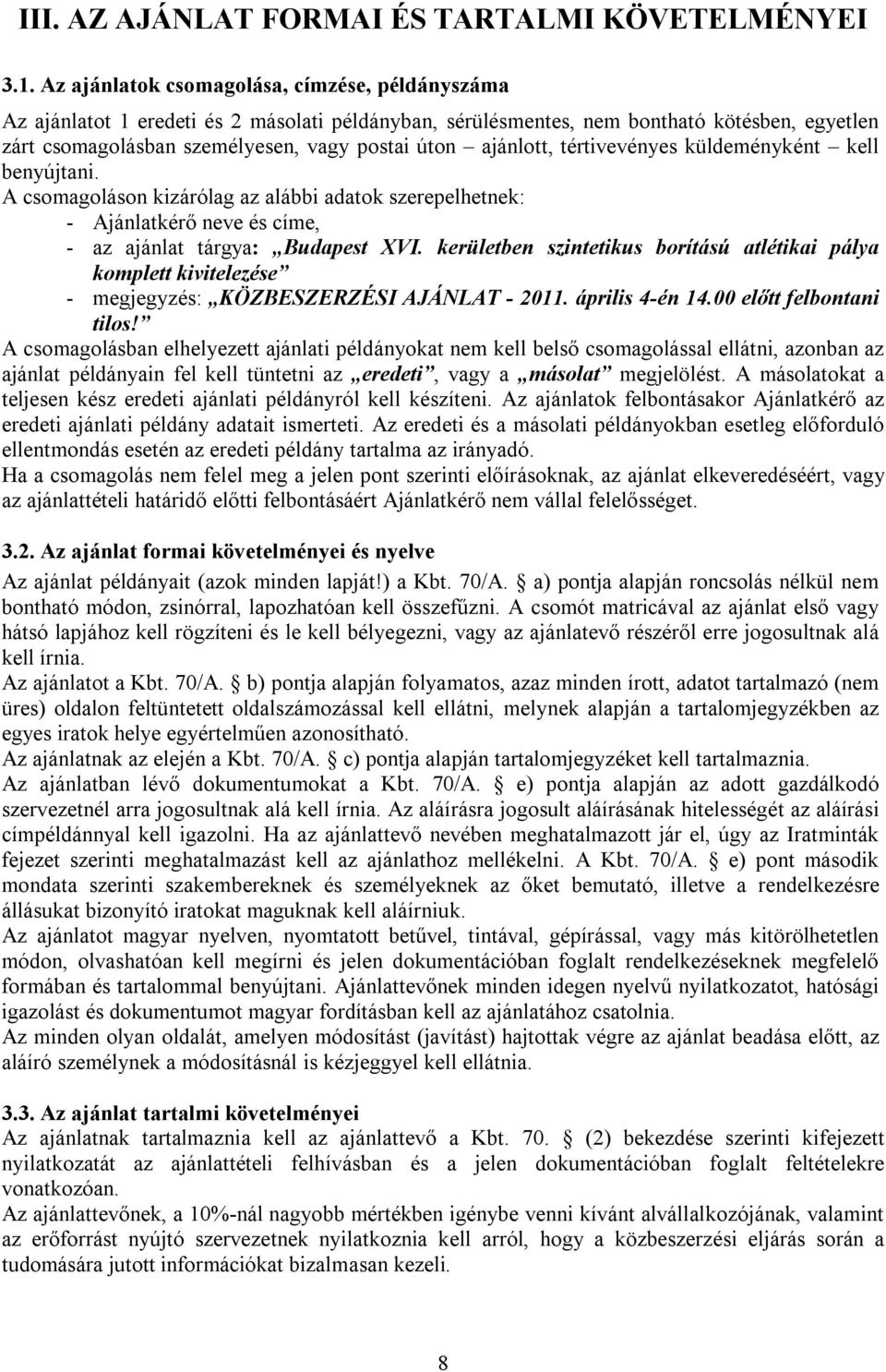 ajánlott, tértivevényes küldeményként kell benyújtani. A csomagoláson kizárólag az alábbi adatok szerepelhetnek: - Ajánlatkérő neve és címe, - az ajánlat tárgya: Budapest XVI.