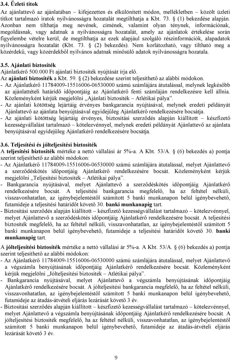Azonban nem tilthatja meg nevének, címének, valamint olyan ténynek, információnak, megoldásnak, vagy adatnak a nyilvánosságra hozatalát, amely az ajánlatok értékelése során figyelembe vételre kerül,