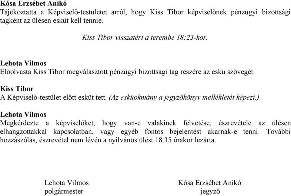 Kiss Tibor A Képviselő-testület előtt esküt tett. (Az esküokmány a jegyzőkönyv mellékletét képezi.