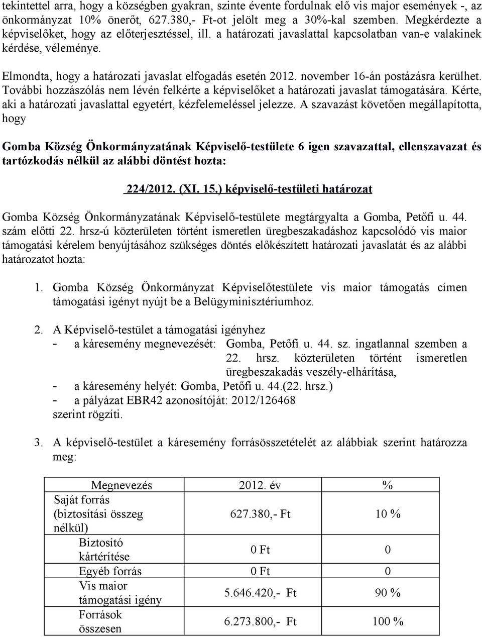 november 16-án postázásra kerülhet. További hozzászólás nem lévén felkérte a képviselőket a határozati javaslat támogatására. Kérte, aki a határozati javaslattal egyetért, kézfelemeléssel jelezze.