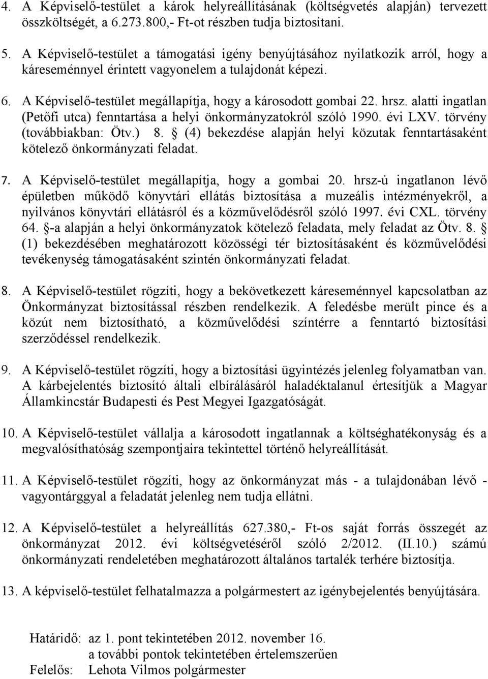 A Képviselő-testület megállapítja, hogy a károsodott gombai 22. hrsz. alatti ingatlan (Petőfi utca) fenntartása a helyi önkormányzatokról szóló 1990. évi LXV. törvény (továbbiakban: Ötv.) 8.