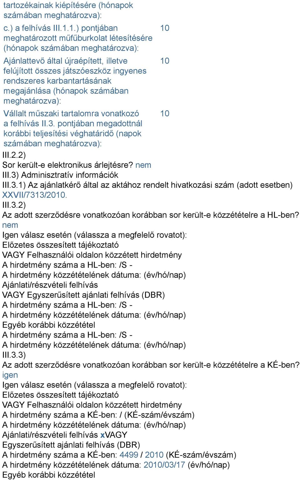 megajánlása (hónapok számában meghatározva): Vállalt műszaki tartalomra vonatkozó 10 a felhívás II.3. pontjában megadottnál korábbi teljesítési véghatáridő (napok számában meghatározva): III.2.