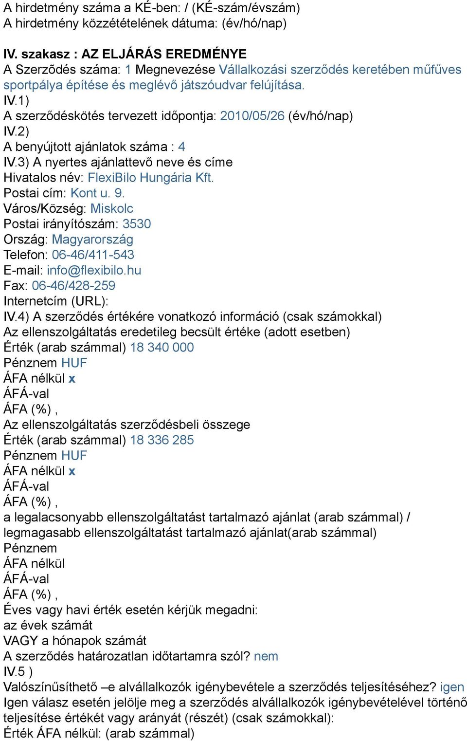 1) A szerződéskötés tervezett időpontja: 2010/05/26 (év/hó/nap) IV.2) A benyújtott ajánlatok száma : 4 IV.3) A nyertes ajánlattevő neve és címe Hivatalos név: FlexiBilo Hungária Kft.