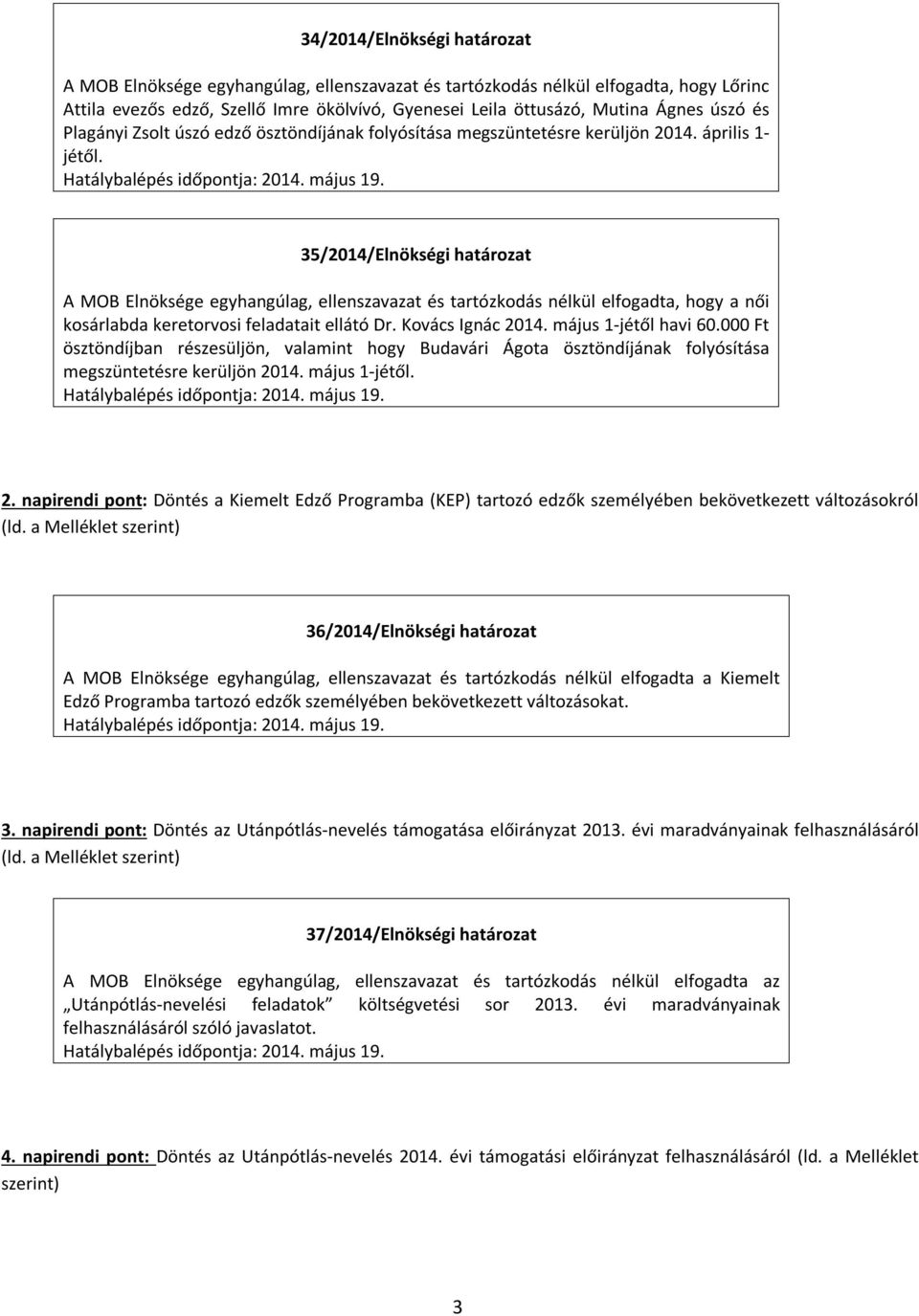 35/2014/Elnökségi határozat A MOB Elnöksége egyhangúlag, ellenszavazat és tartózkodás nélkül elfogadta, hogy a női kosárlabda keretorvosi feladatait ellátó Dr. Kovács Ignác 2014.