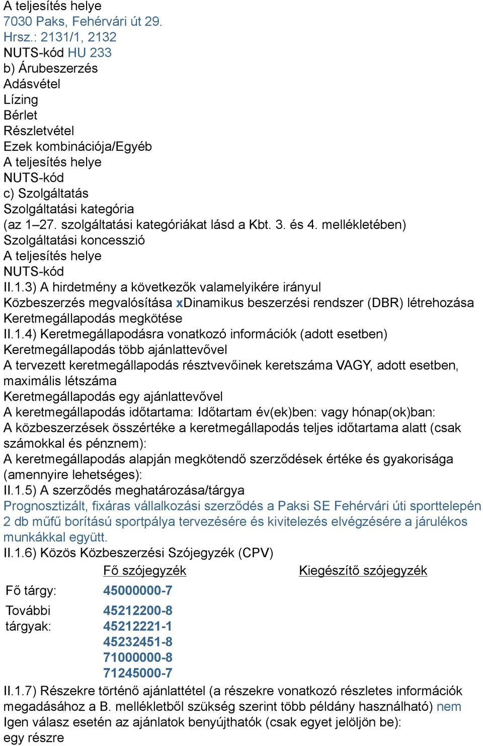 szolgáltatási kategóriákat lásd a Kbt. 3. és 4. mellékletében) Szolgáltatási koncesszió A teljesítés helye NUTS-kód II.1.