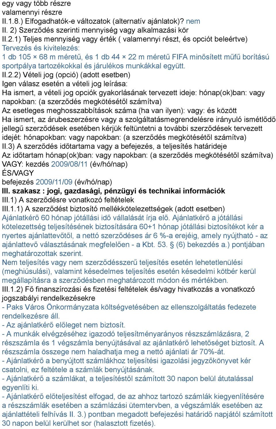 1) Teljes mennyiség vagy érték ( valamennyi részt, és opciót beleértve) Tervezés és kivitelezés: 1 db 105 68 m méretű, és 1 db 44 22 m méretű FIFA minősített műfű borítású sportpálya tartozékokkal és