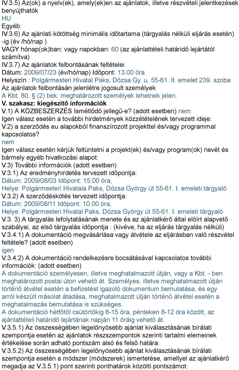 szoba Az ajánlatok felbontásán jelenlétre jogosult személyek A Kbt. 80. (2) bek. meghatározott személyek lehetnek jelen. V. szakasz: kiegészítő információk V.1) A KÖZBESZERZÉS Ismétlődő jellegű-e?