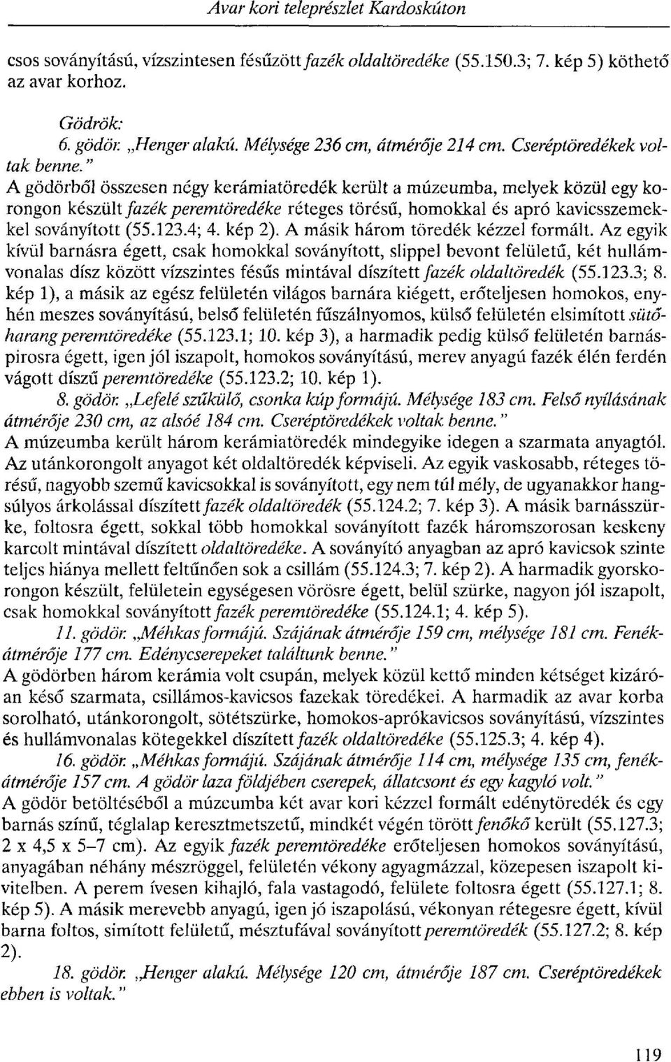 " A gödörből összesen négy kerámiatöredék került a múzeumba, melyek közül egy korongon készült fazék peremtöredéke réteges törésű, homokkal és apró kavicsszemekkel soványított (55.123.4; 4. kép 2).