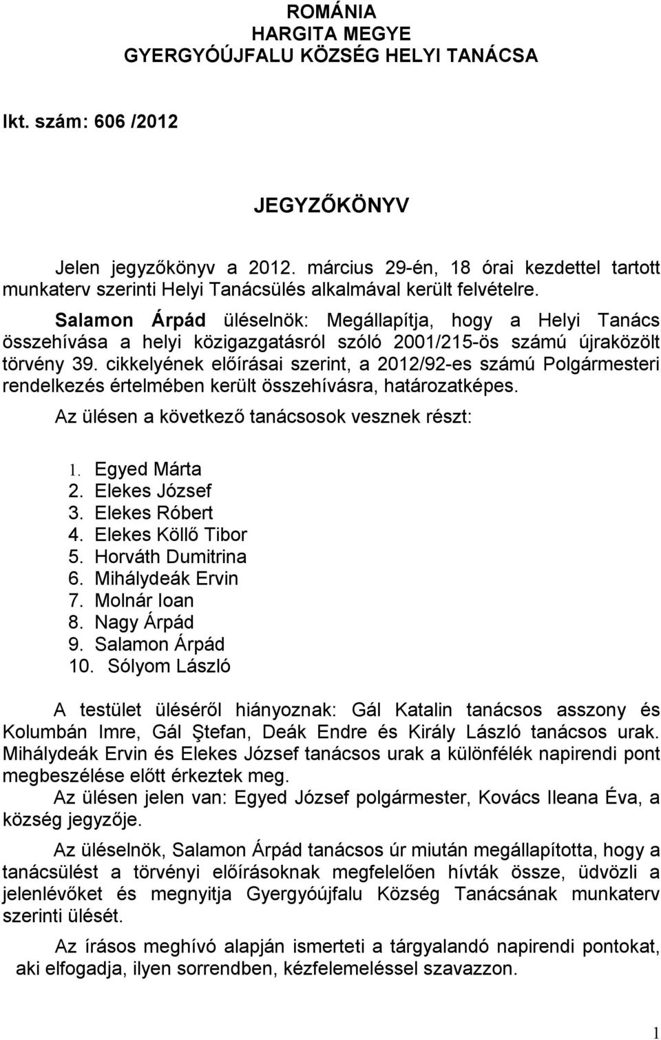 Salamon Árpád üléselnök: Megállapítja, hogy a Helyi Tanács összehívása a helyi közigazgatásról szóló 2001/215-ös számú újraközölt törvény 39.