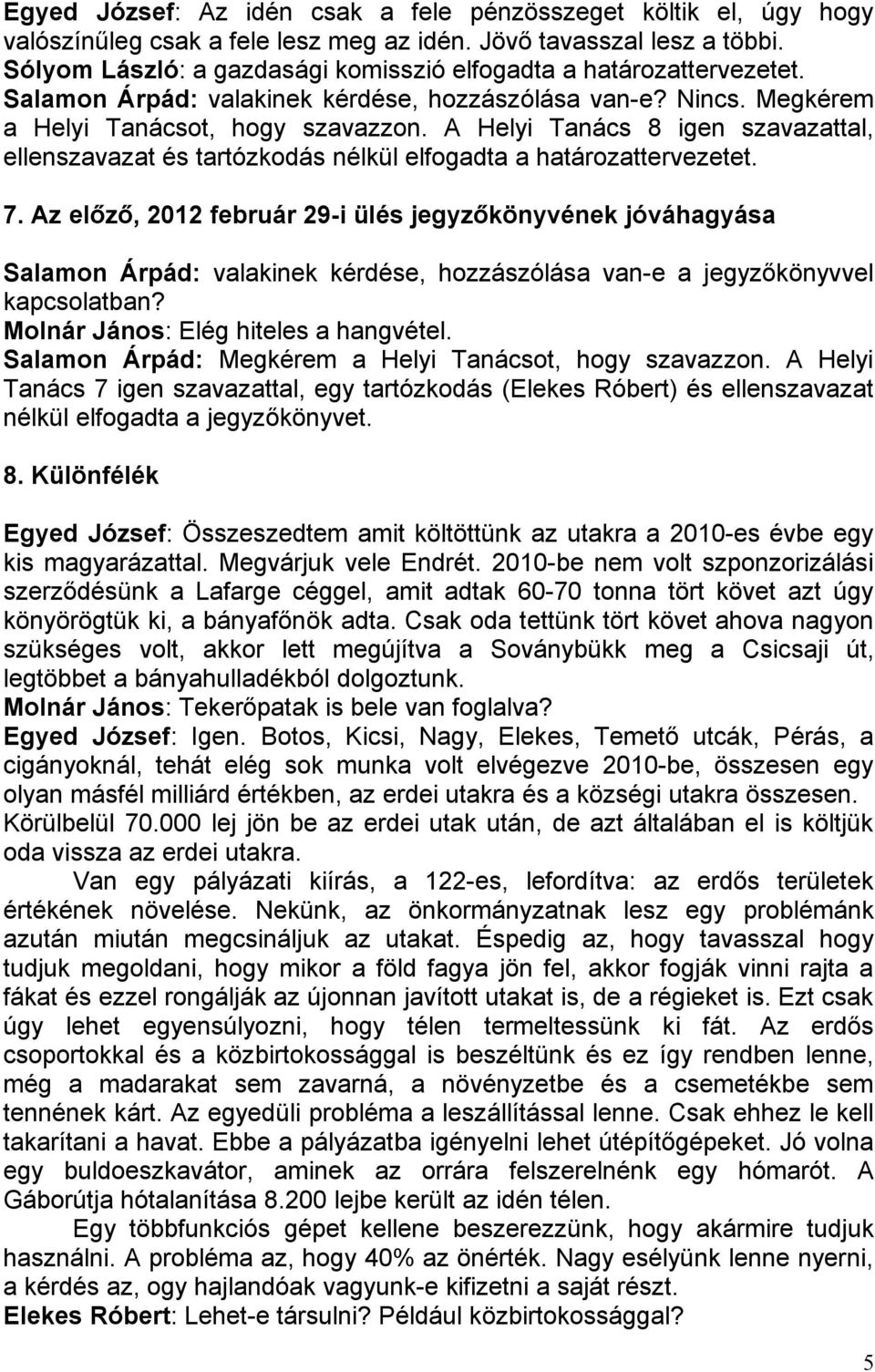 Salamon Árpád: Megkérem a Helyi Tanácsot, hogy szavazzon. A Helyi Tanács 7 igen szavazattal, egy tartózkodás (Elekes Róbert) és ellenszavazat nélkül elfogadta a jegyzőkönyvet. 8.