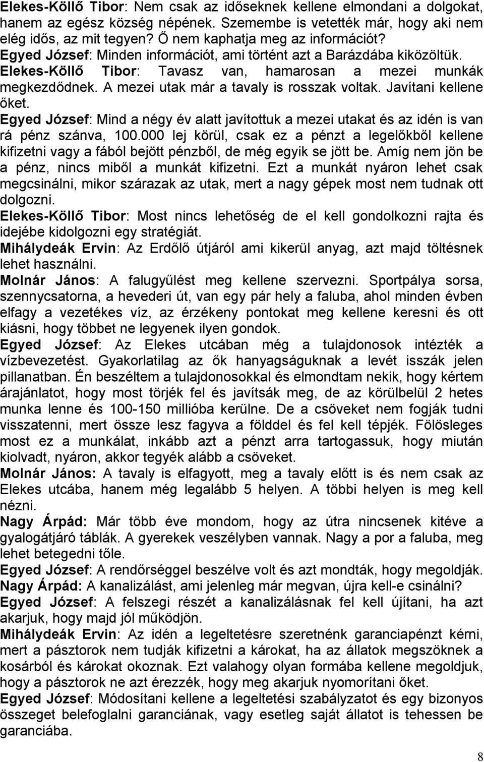 A mezei utak már a tavaly is rosszak voltak. Javítani kellene őket. Egyed József: Mind a négy év alatt javítottuk a mezei utakat és az idén is van rá pénz szánva, 100.