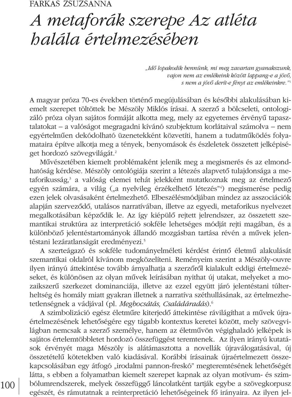 A szerzô a bölcseleti, ontologizáló próza olyan sajátos formáját alkotta meg, mely az egyetemes érvényû tapasz - talatokat a valóságot megragadni kívánó szubjektum korlátaival számolva nem