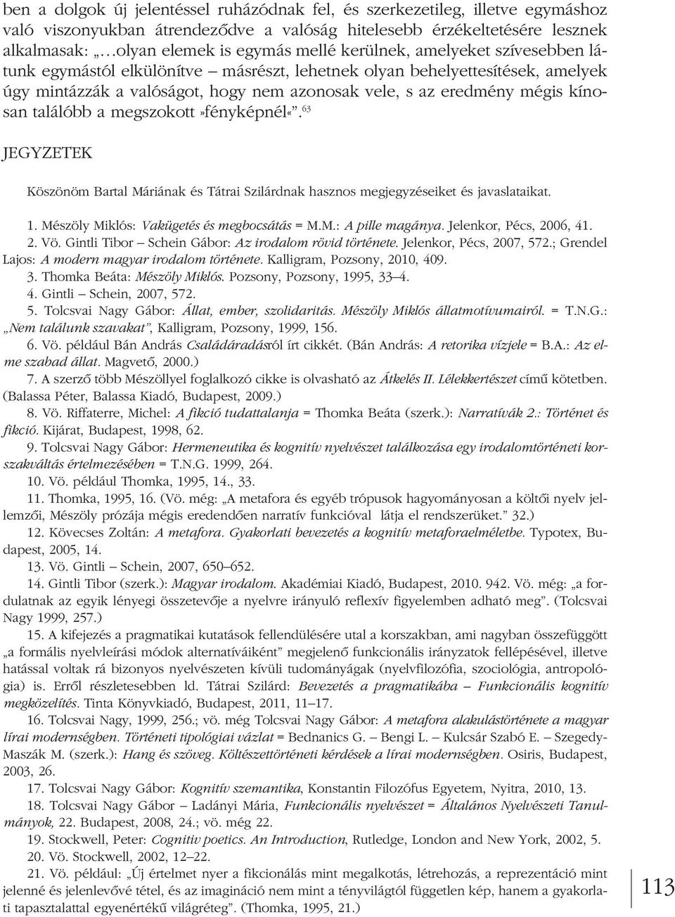 találóbb a megszokott»fényképnél«. 63 JEGyZETEK Köszönöm Bartal Máriának és Tátrai Szilárdnak hasznos megjegyzéseiket és javaslataikat. 1. Mészöly Miklós: Vakügetés és megbocsátás = M.M.: A pille magánya.