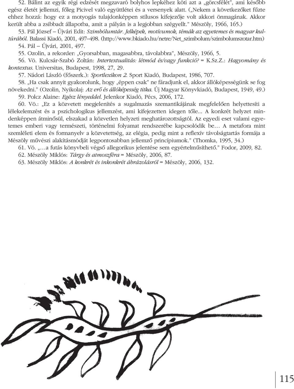 Mészöly, 1966, 165.) 53. Pál József Újvári Edit: Szimbólumtár. Jelképek, motívumok, témák az egyetemes és magyar kul - túrából. Balassi Kiadó, 2001, 497 498. (http://www.bkiado.