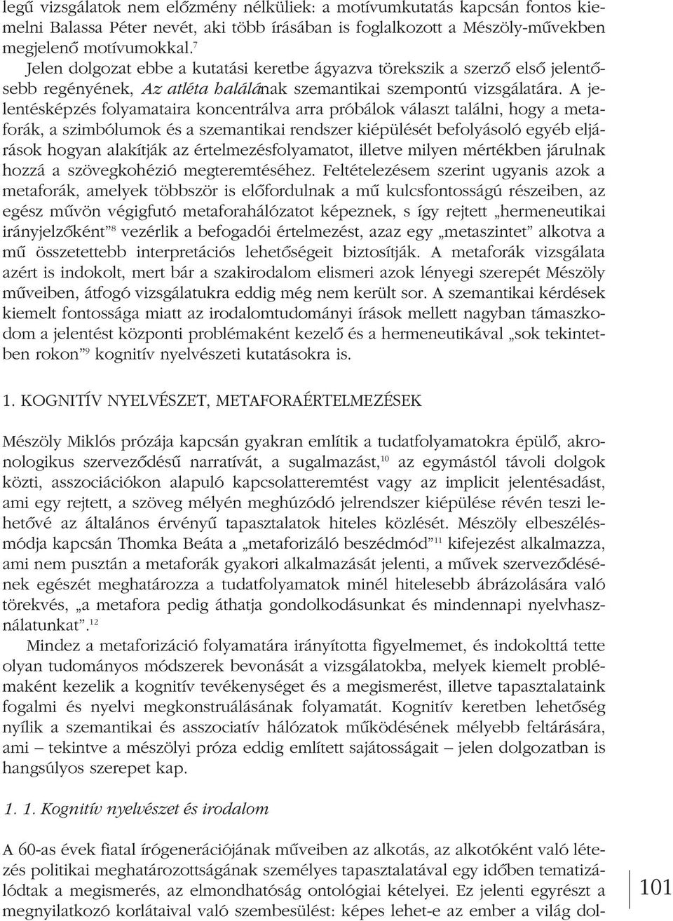 A je - len tésképzés folyamataira koncentrálva arra próbálok választ találni, hogy a meta - fo rák, a szimbólumok és a szemantikai rendszer kiépülését befolyásoló egyéb eljárások hogyan alakítják az