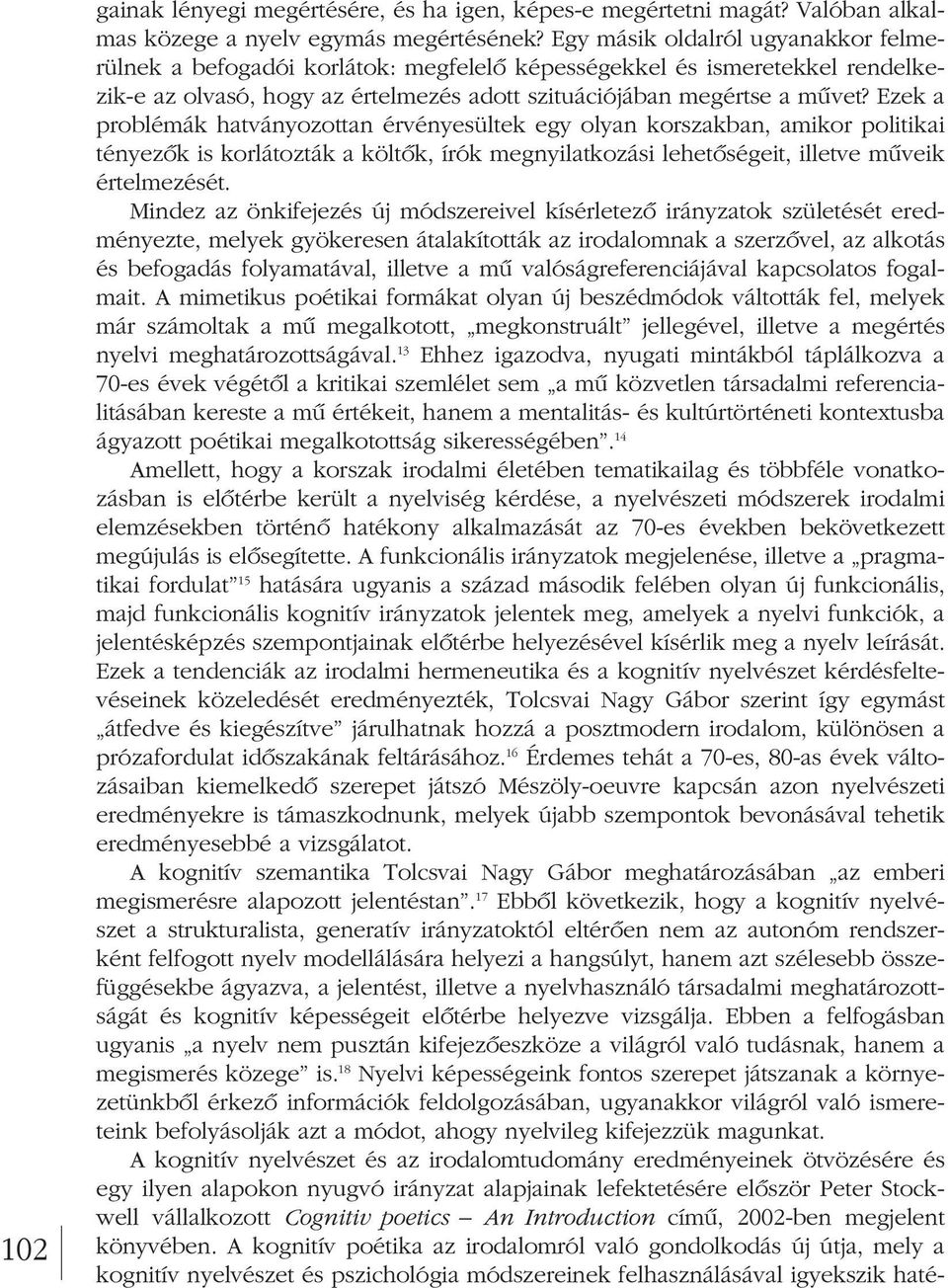 Ezek a problémák hatványozottan érvényesültek egy olyan korszakban, amikor politikai tényezôk is korlátozták a költôk, írók megnyilatkozási lehetôségeit, illetve mûveik értelmezését.