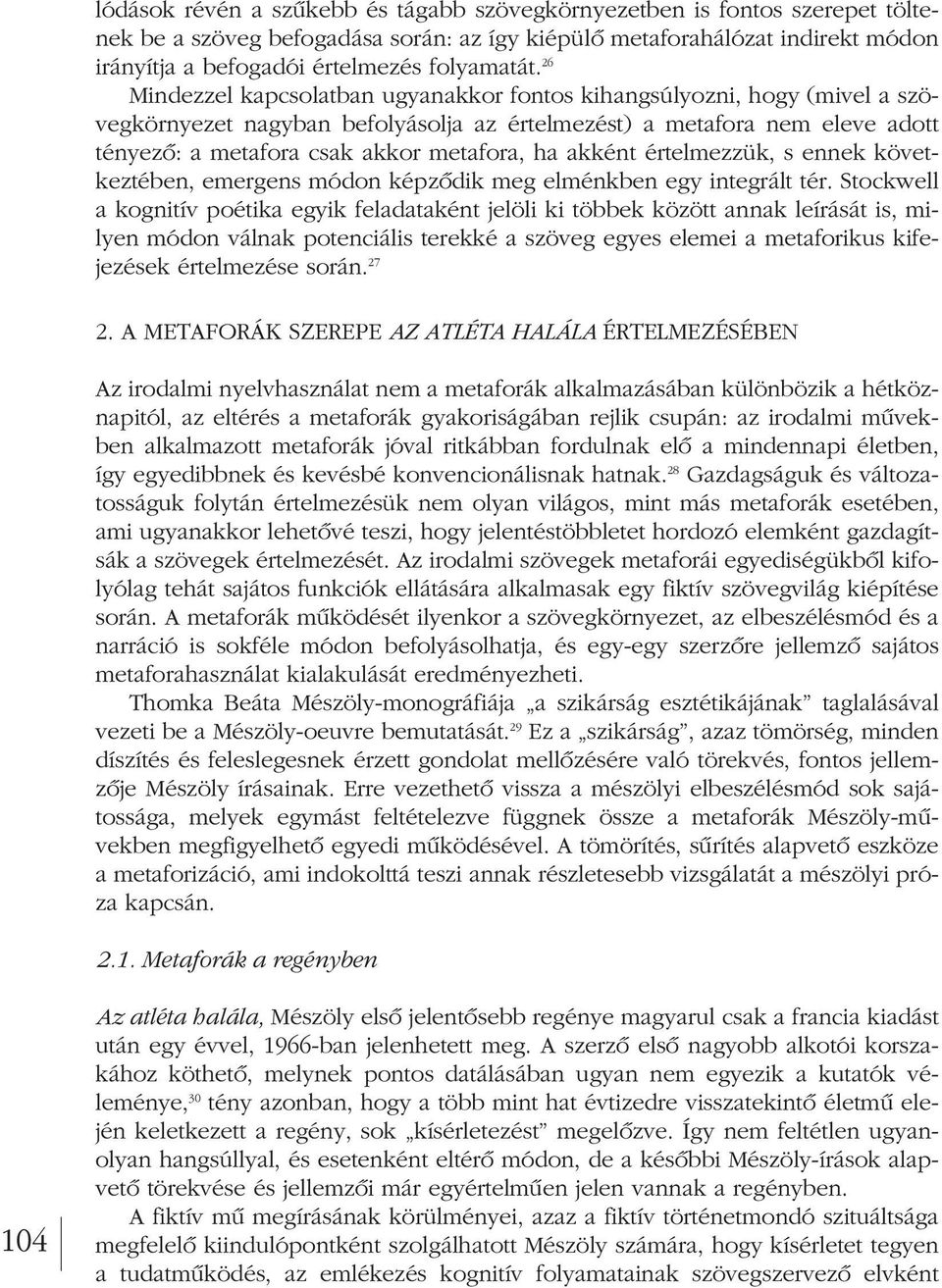 26 Mindezzel kapcsolatban ugyanakkor fontos kihangsúlyozni, hogy (mivel a szö - veg környezet nagyban befolyásolja az értelmezést) a metafora nem eleve adott tényezô: a metafora csak akkor metafora,