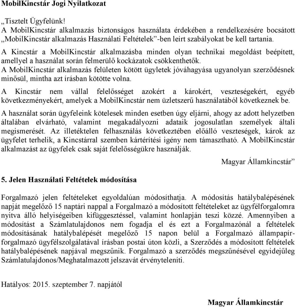 A Kincstár a MobilKincstár alkalmazásba minden olyan technikai megoldást beépített, amellyel a használat során felmerülő kockázatok csökkenthetők.