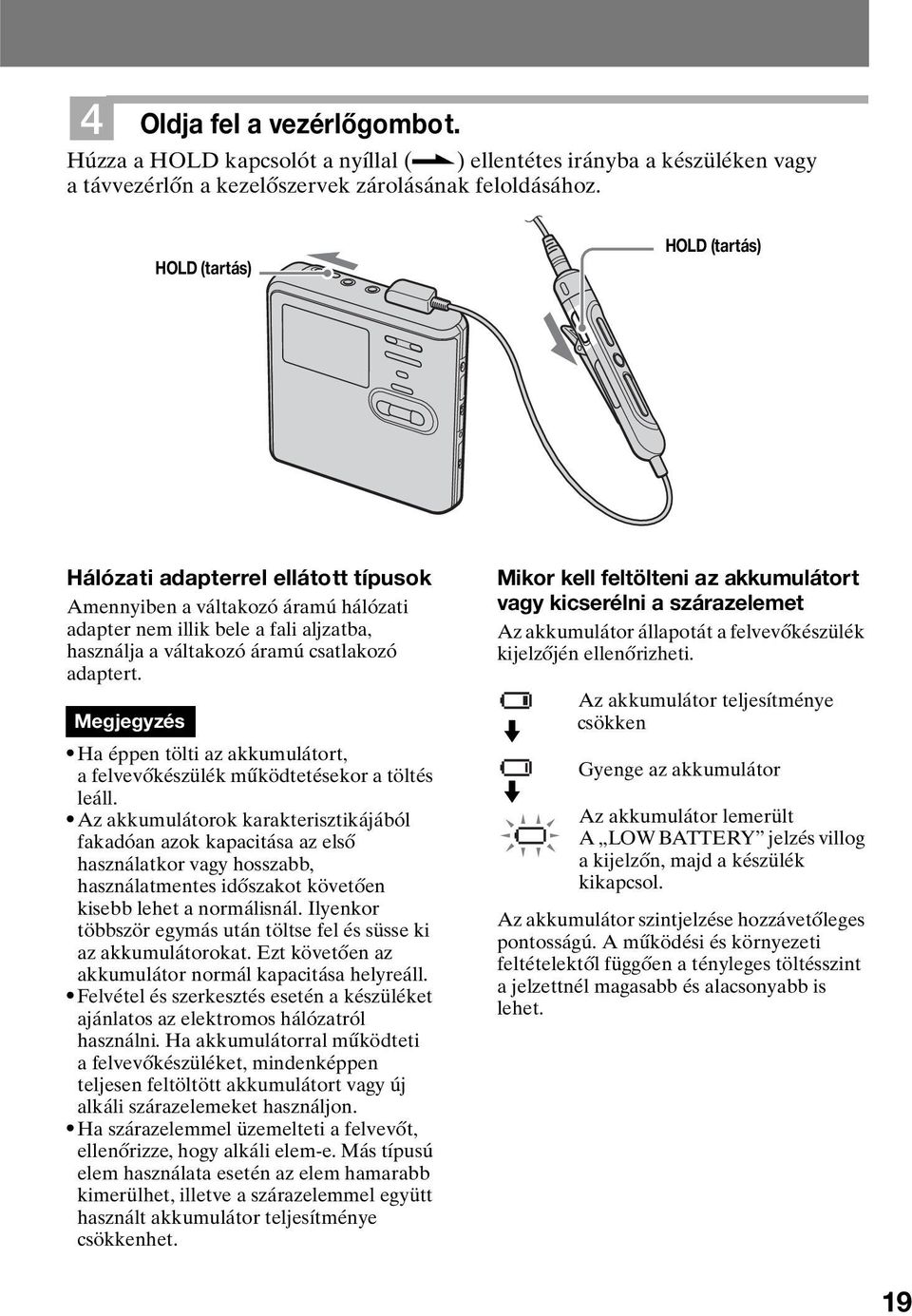 Megjegyzés Ha éppen tölti az akkumulátort, a felvevőkészülék működtetésekor a töltés leáll.