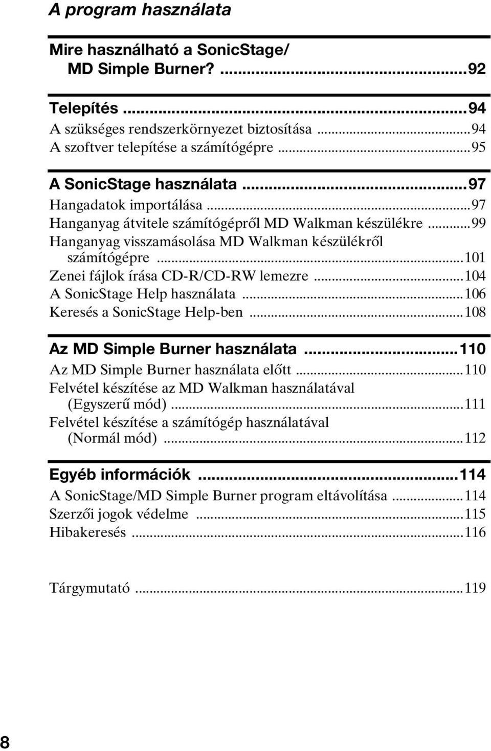 ..101 Zenei fájlok írása CD-R/CD-RW lemezre...104 A SonicStage Help használata...106 Keresés a SonicStage Help-ben...108 Az MD Simple Burner használata...110 Az MD Simple Burner használata előtt.