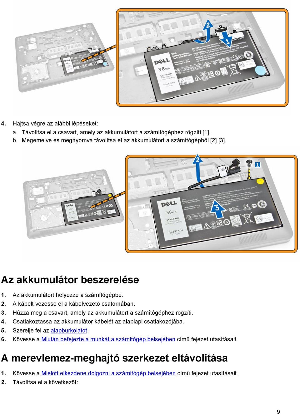 A kábelt vezesse el a kábelvezető csatornában. 3. Húzza meg a csavart, amely az akkumulátort a számítógéphez rögzíti. 4. Csatlakoztassa az akkumulátor kábelét az alaplapi csatlakozójába.