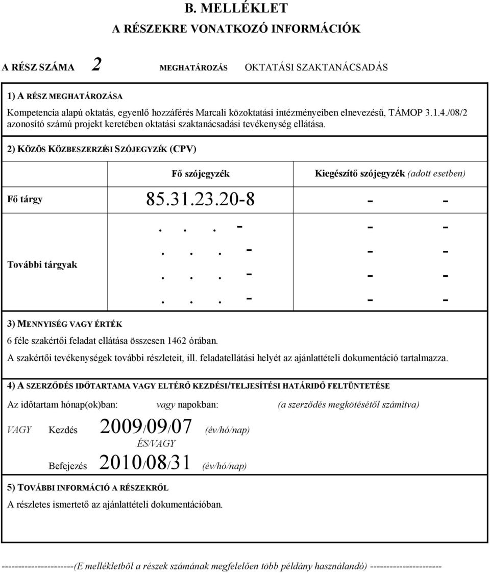 2) KÖZÖS KÖZBESZERZÉSI SZÓJEGYZÉK (CPV) Fő szójegyzék Kiegészítő szójegyzék (adott esetben) Fő tárgy 85.31.23.20-8.