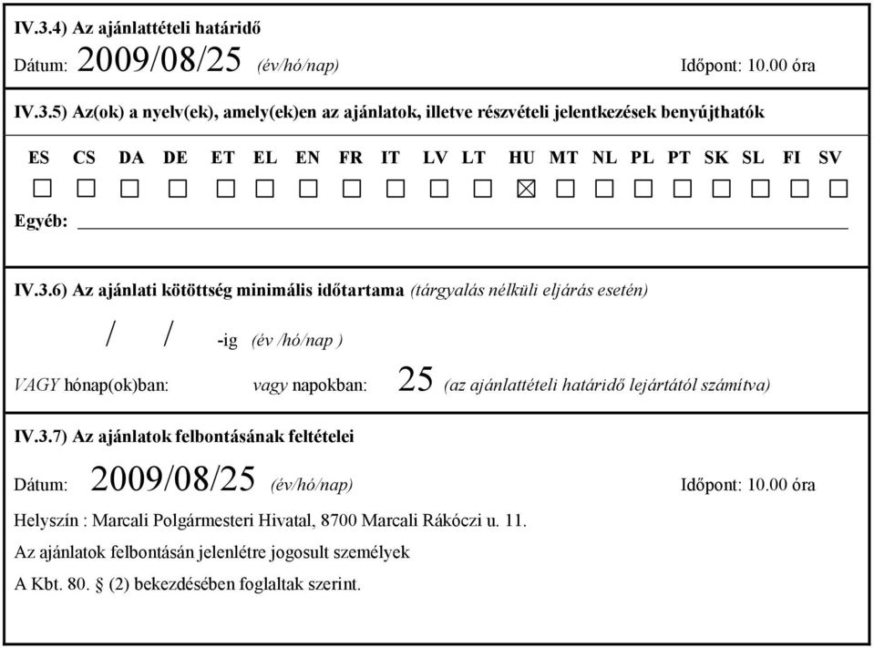 lejártától számítva) IV.3.7) Az ajánlatok felbontásának feltételei Dátum: 2009/08/25 (év/hó/nap) Időpont: 10.