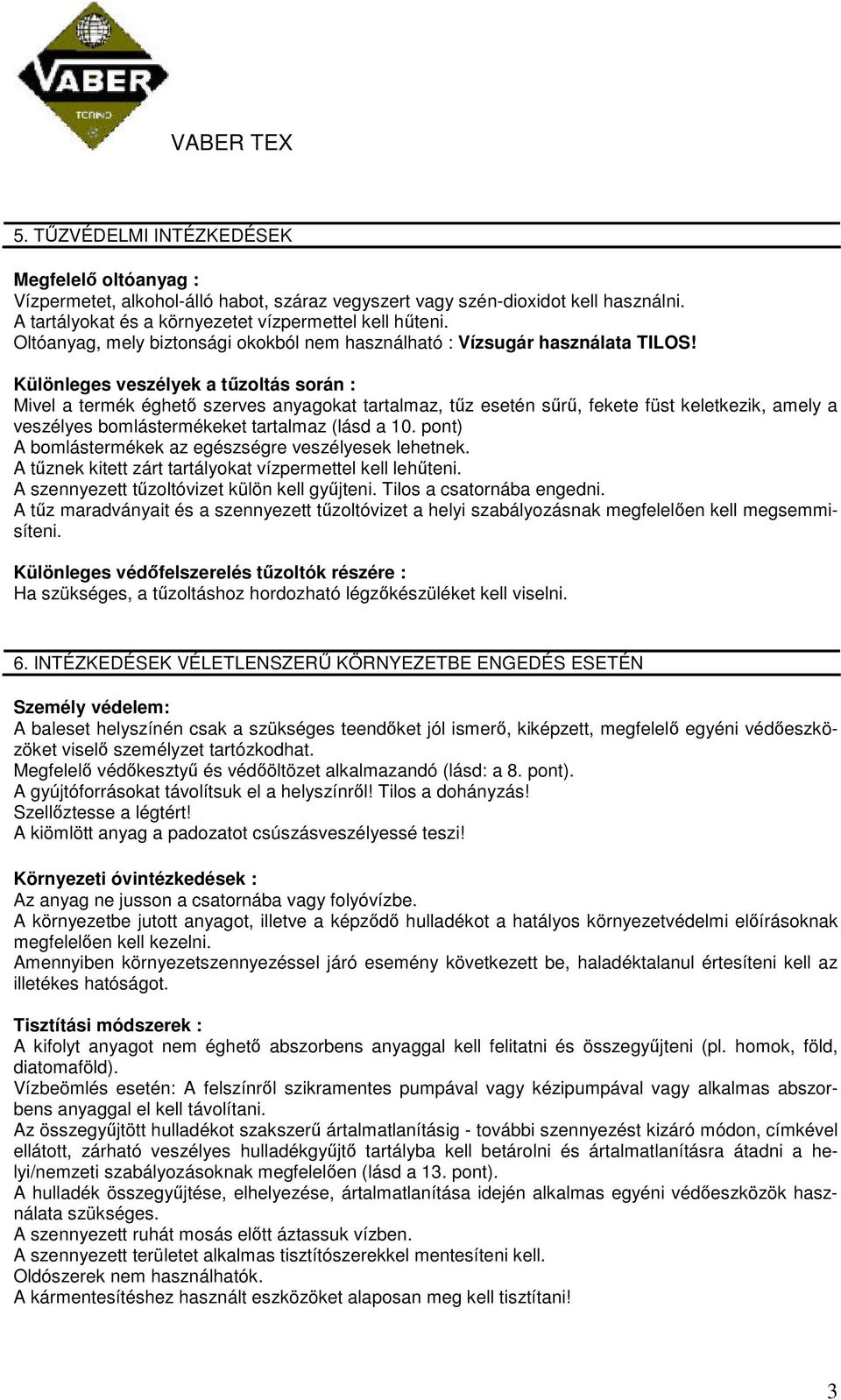 Különleges veszélyek a tűzoltás során : Mivel a termék éghető szerves anyagokat tartalmaz, tűz esetén sűrű, fekete füst keletkezik, amely a veszélyes bomlástermékeket tartalmaz (lásd a 10.