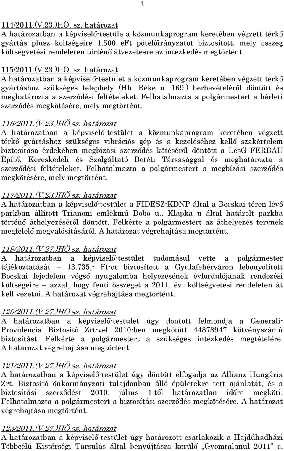 határozat A határozatban a képviselő-testület a közmunkaprogram keretében végzett térkő gyártáshoz szükséges telephely (Hh. Béke u. 169.