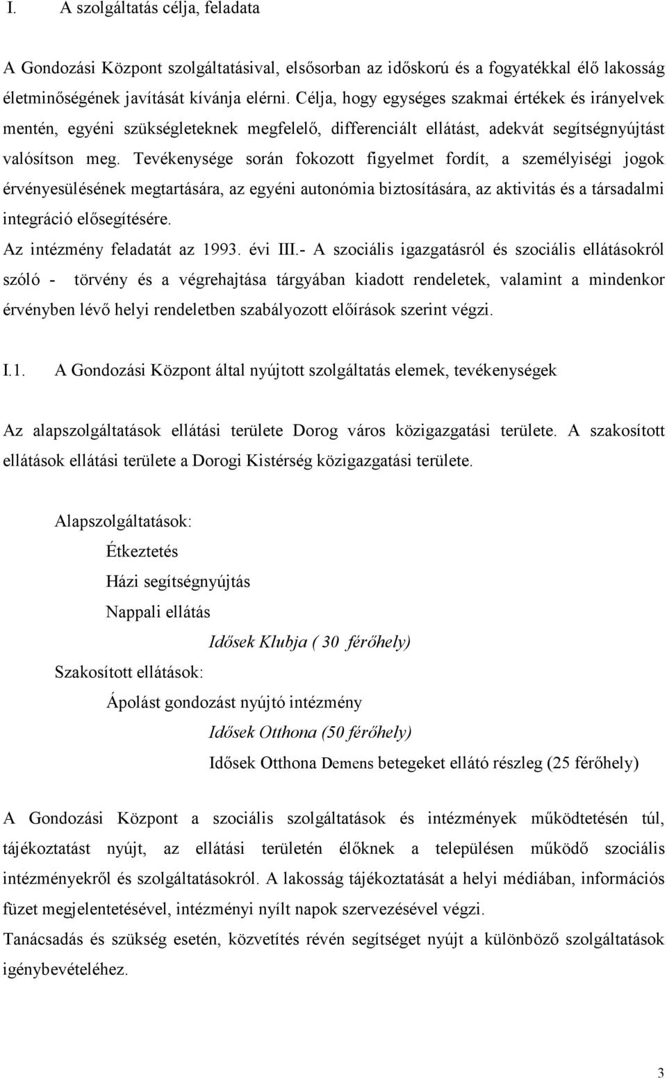 Tevékenysége során fokozott figyelmet fordít, a személyiségi jogok érvényesülésének megtartására, az egyéni autonómia biztosítására, az aktivitás és a társadalmi integráció elősegítésére.