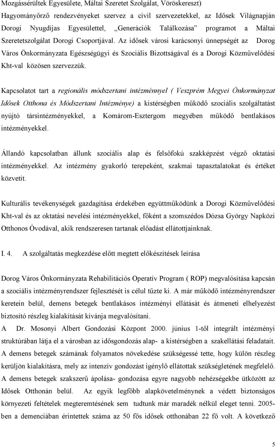 Az idősek városi karácsonyi ünnepségét az Dorog Város Önkormányzata Egészségügyi és Szociális Bizottságával és a Dorogi Közművelődési Kht-val közösen szervezzük.