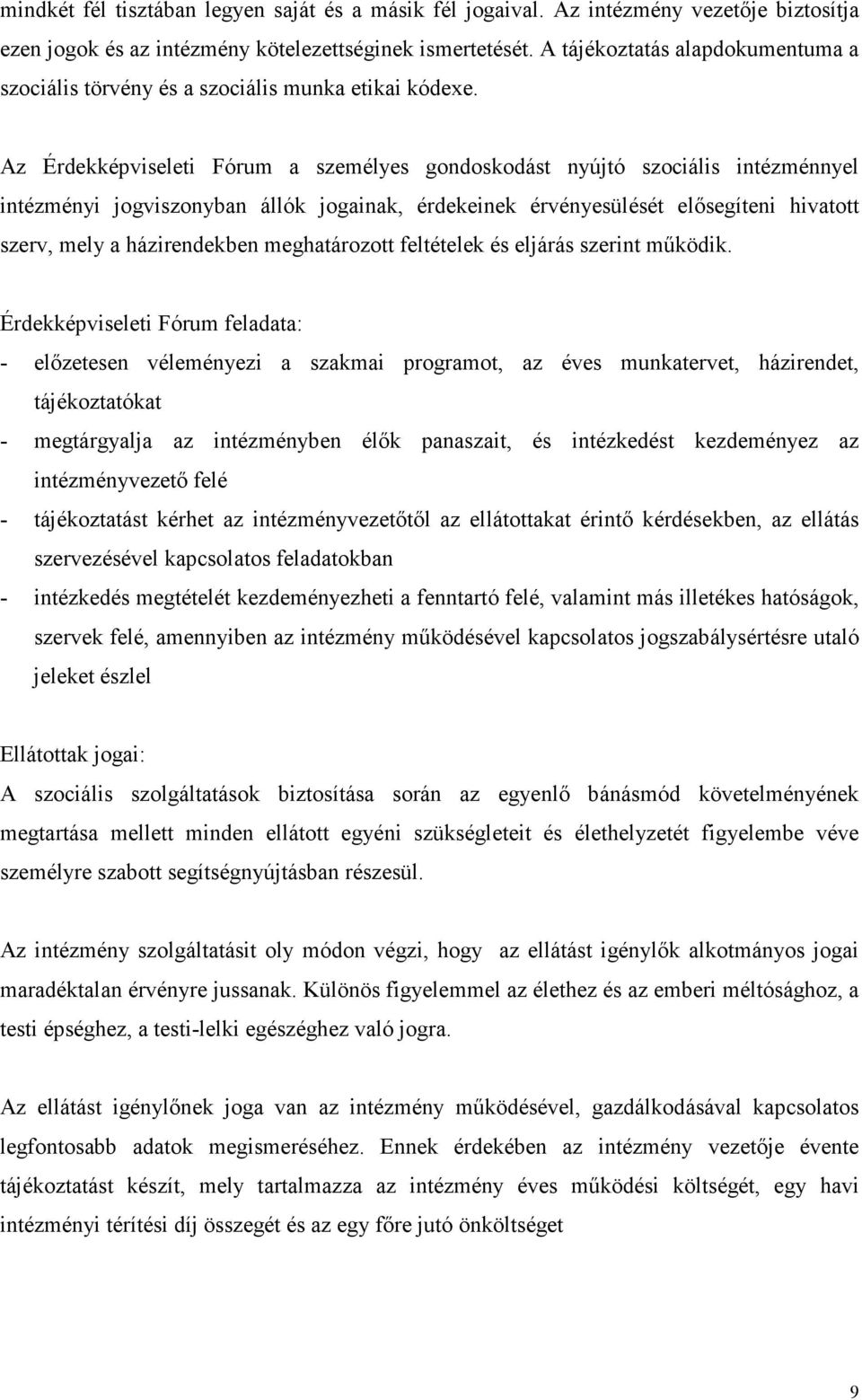 Az Érdekképviseleti Fórum a személyes gondoskodást nyújtó szociális intézménnyel intézményi jogviszonyban állók jogainak, érdekeinek érvényesülését elősegíteni hivatott szerv, mely a házirendekben