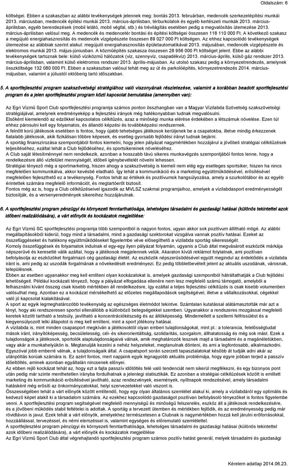 ) és trévilágítás esetében pedig a megvalósítás ütemezése 2013. március-áprilisban valósul meg. A medencék és medencetér bontási és építési költségei 118 110 000 Ft.