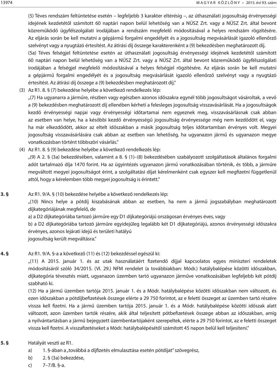 vagy a NÚSZ Zrt. által bevont közreműködő ügyfélszolgálati irodájában a rendszám megfelelő módosításával a helyes rendszám rögzítésére.