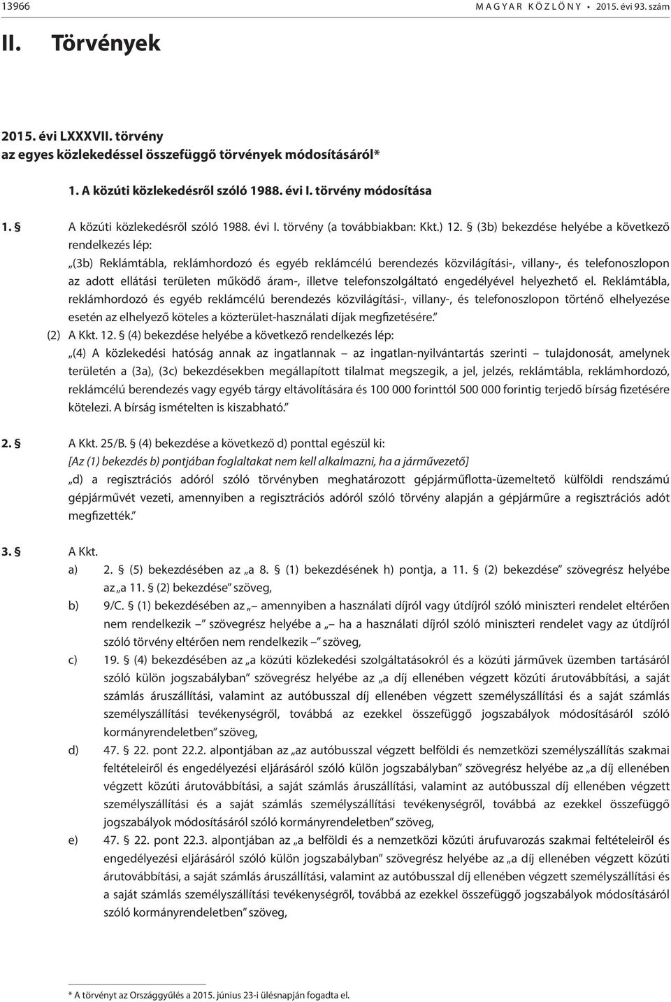 (3b) bekezdése helyébe a következő rendelkezés lép: (3b) Reklámtábla, reklámhordozó és egyéb reklámcélú berendezés közvilágítási-, villany-, és telefonoszlopon az adott ellátási területen működő