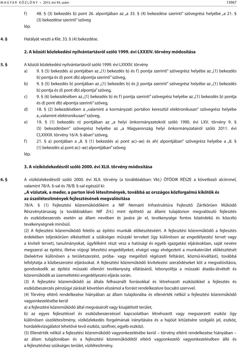 (5) bekezdés a) pontjában az (1) bekezdés b) és f) pontja szerinti szövegrész helyébe az (1) bekezdés b) pontja és d) pont db) alpontja szerinti szöveg, b) 9.