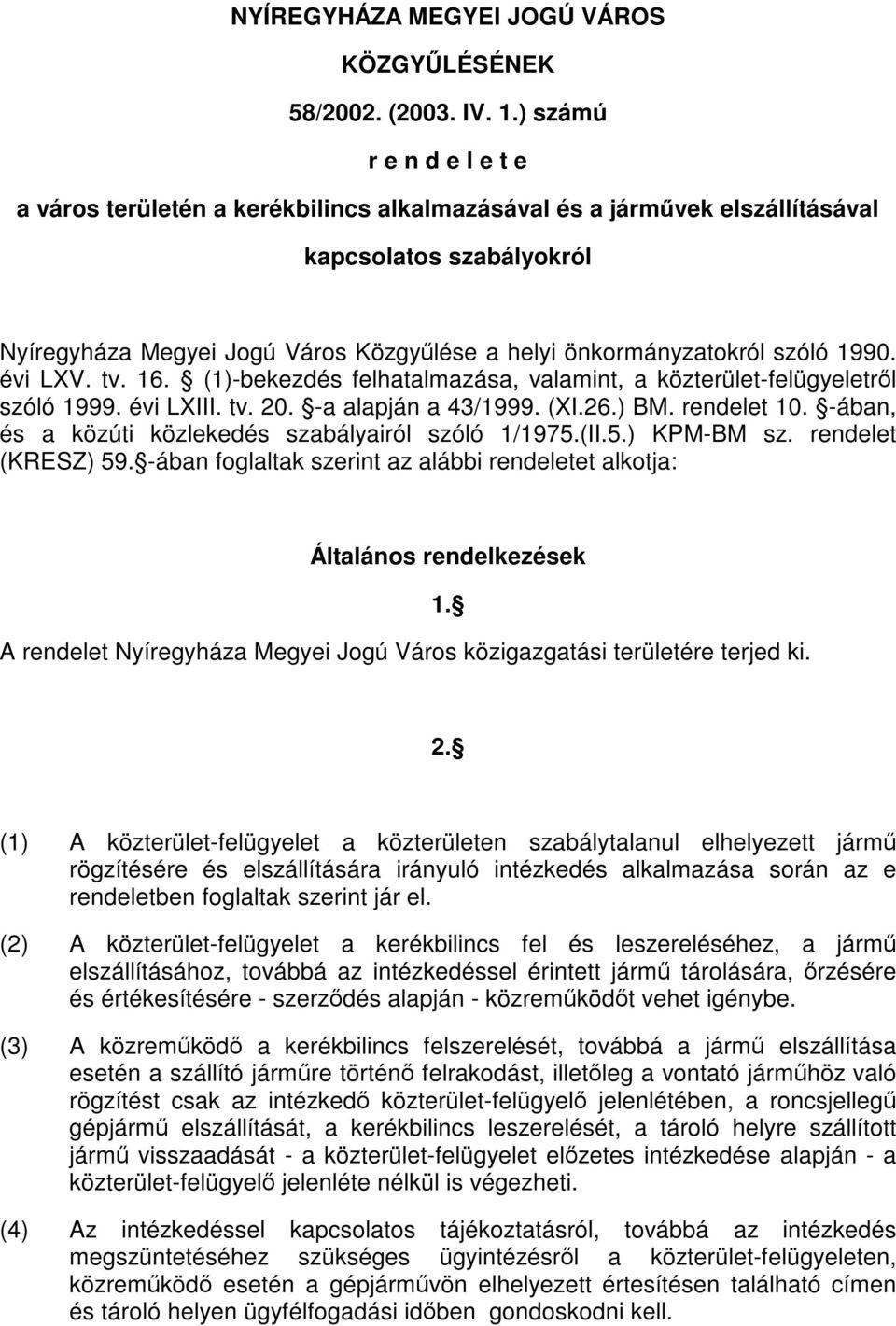 szóló 1990. évi LXV. tv. 16. (1)-bekezdés felhatalmazása, valamint, a közterület-felügyeletről szóló 1999. évi LXIII. tv. 20. -a alapján a 43/1999. (XI.26.) BM. rendelet 10.