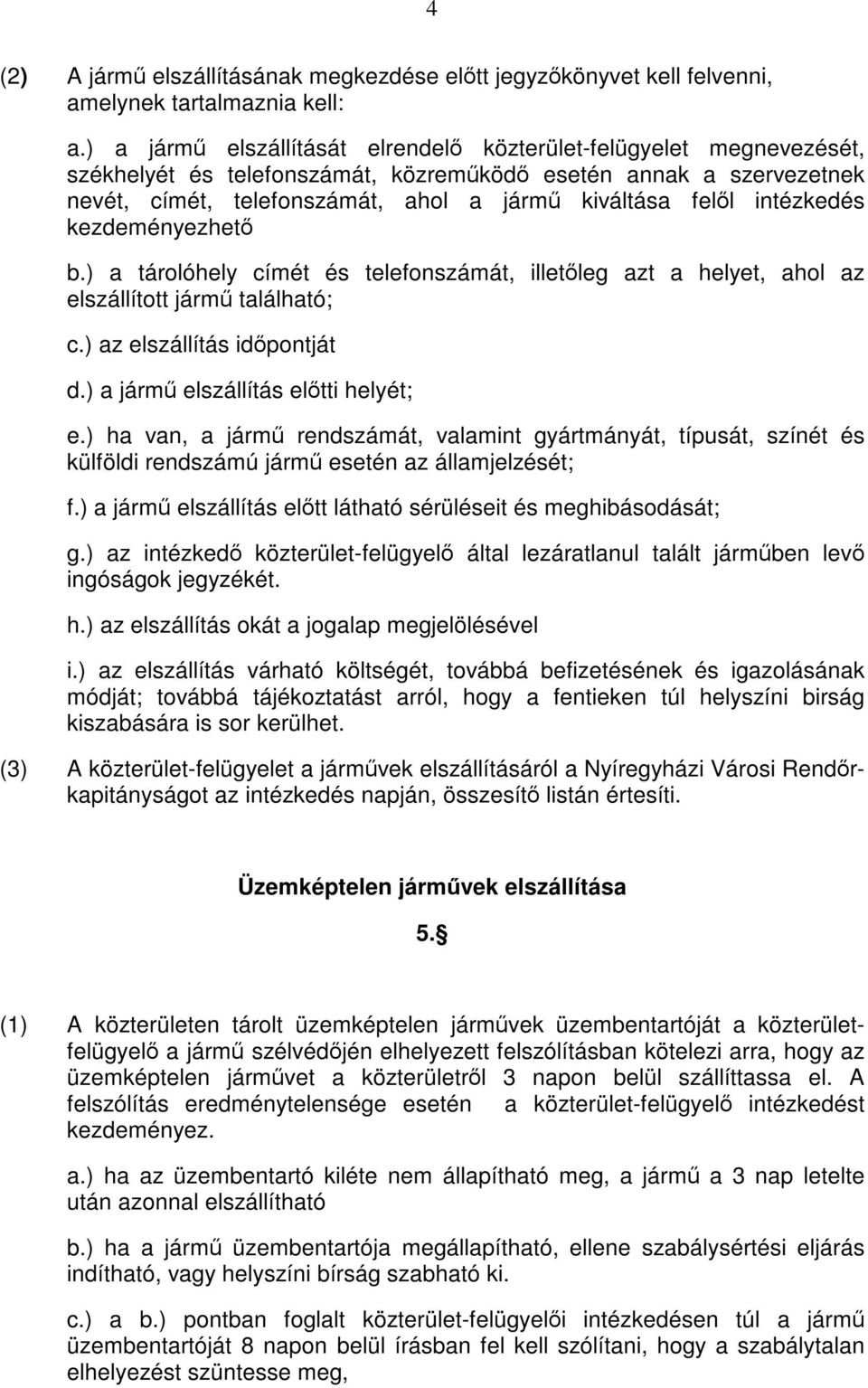 intézkedés kezdeményezhető b.) a tárolóhely címét és telefonszámát, illetőleg azt a helyet, ahol az elszállított jármű található; c.) az elszállítás időpontját d.