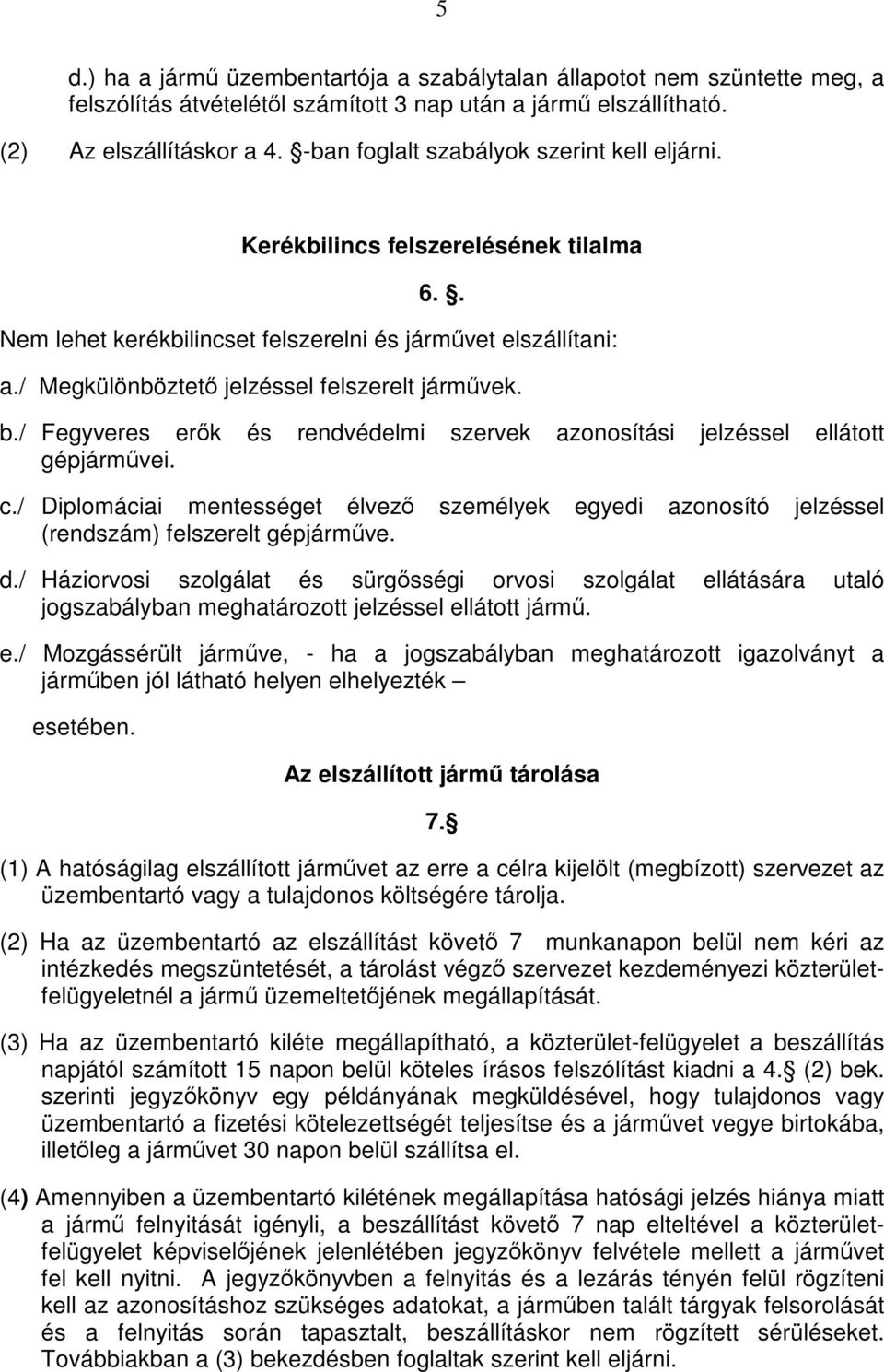 b./ Fegyveres erők és rendvédelmi szervek azonosítási jelzéssel ellátott gépjárművei. c./ Diplomáciai mentességet élvező személyek egyedi azonosító jelzéssel (rendszám) felszerelt gépjárműve. d.