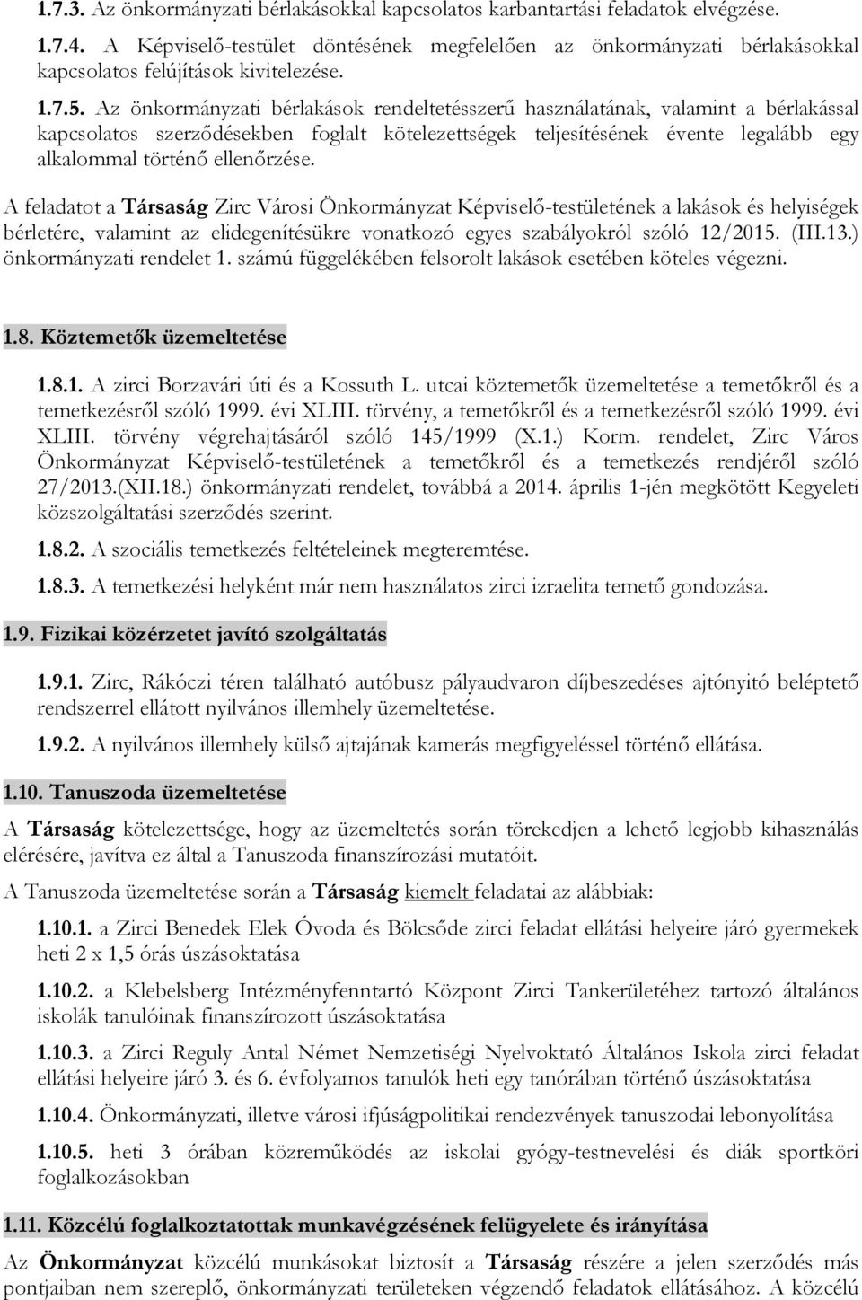 Az önkormányzati bérlakások rendeltetésszerű használatának, valamint a bérlakással kapcsolatos szerződésekben foglalt kötelezettségek teljesítésének évente legalább egy alkalommal történő ellenőrzése.