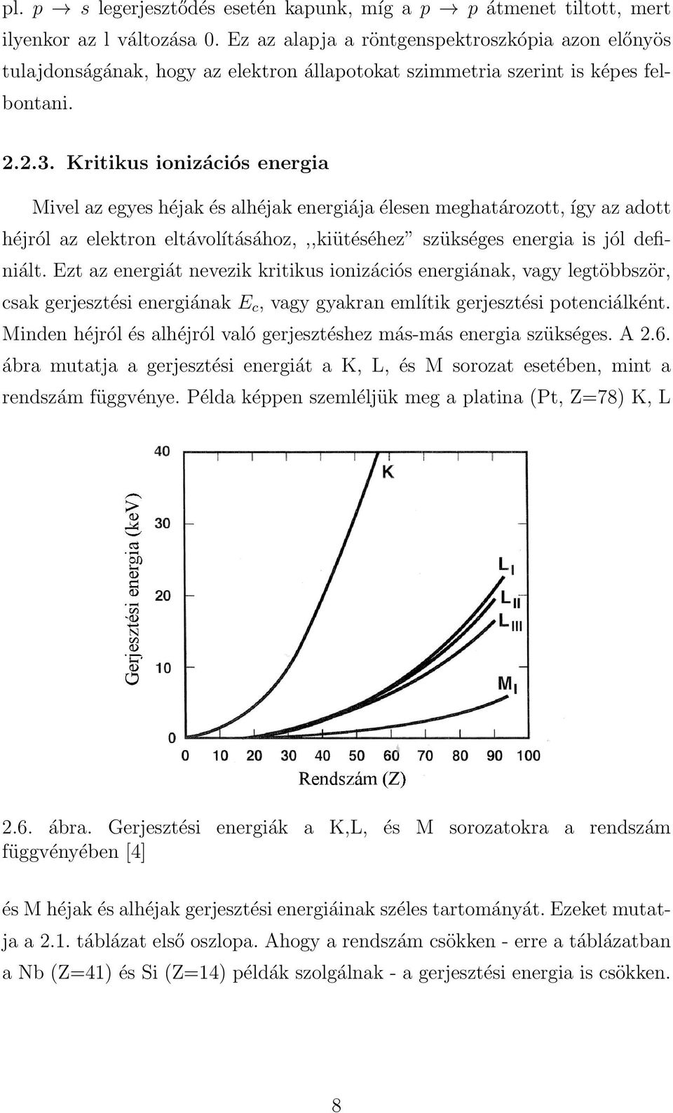 Kritikus ionizációs energia Mivel az egyes héjak és alhéjak energiája élesen meghatározott, így az adott héjról az elektron eltávolításához,,,kiütéséhez szükséges energia is jól definiált.