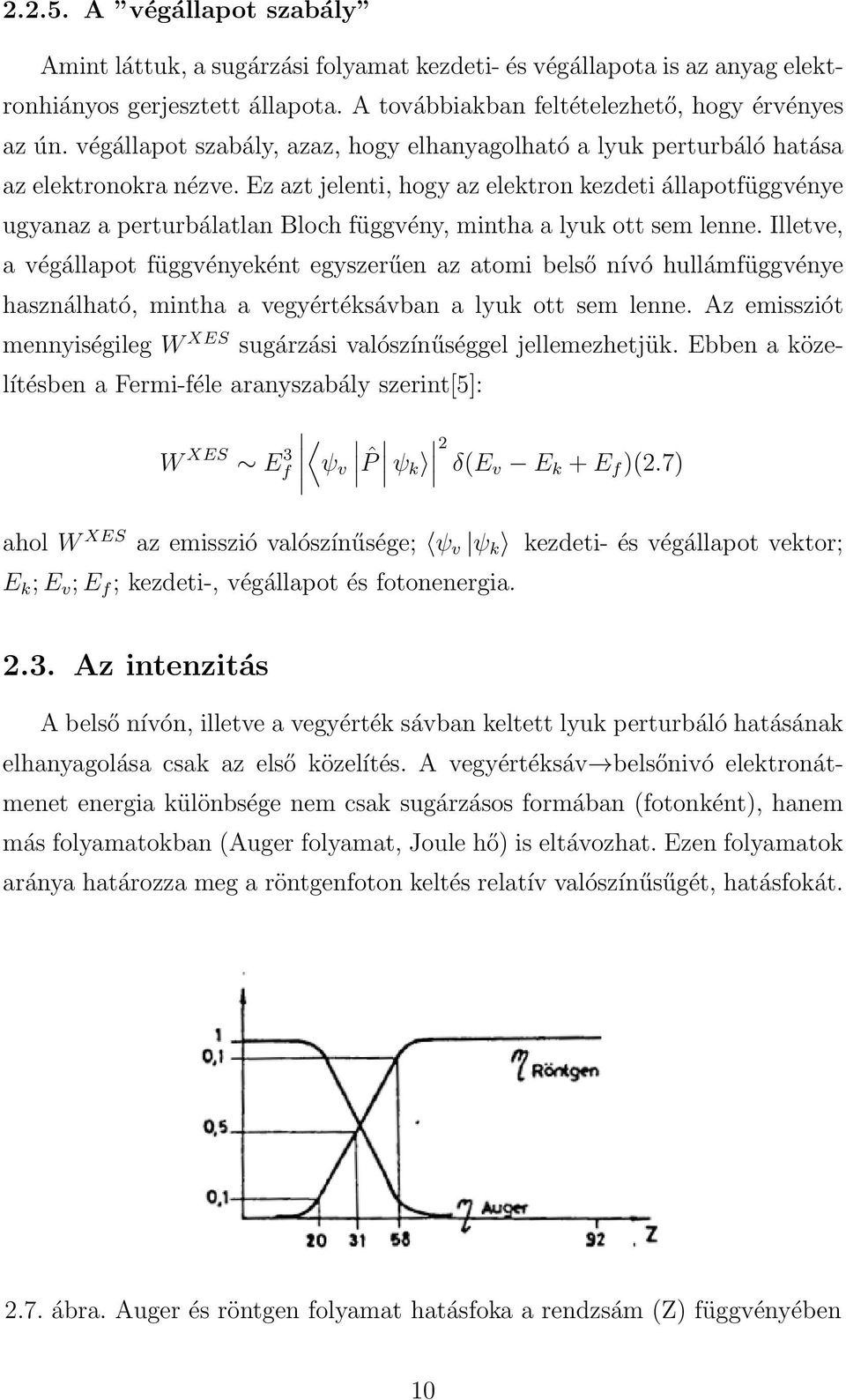 Ez azt jelenti, hogy az elektron kezdeti állapotfüggvénye ugyanaz a perturbálatlan Bloch függvény, mintha a lyuk ott sem lenne.