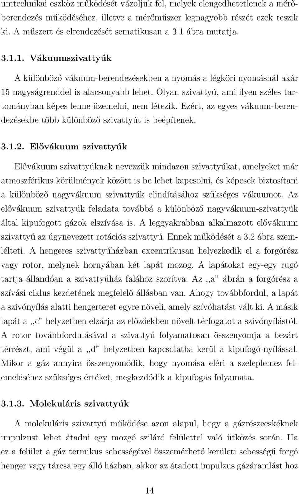 Olyan szivattyú, ami ilyen széles tartományban képes lenne üzemelni, nem létezik. Ezért, az egyes vákuum-berendezésekbe több különböző szivattyút is beépítenek. 3.1.2.