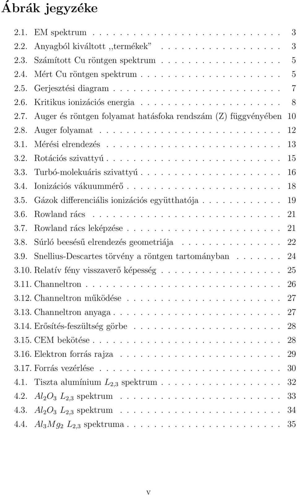 8. Auger folyamat........................... 12 3.1. Mérési elrendezés.......................... 13 3.2. Rotációs szivattyú.......................... 15 3.3. Turbó-molekuáris szivattyú..................... 16 3.