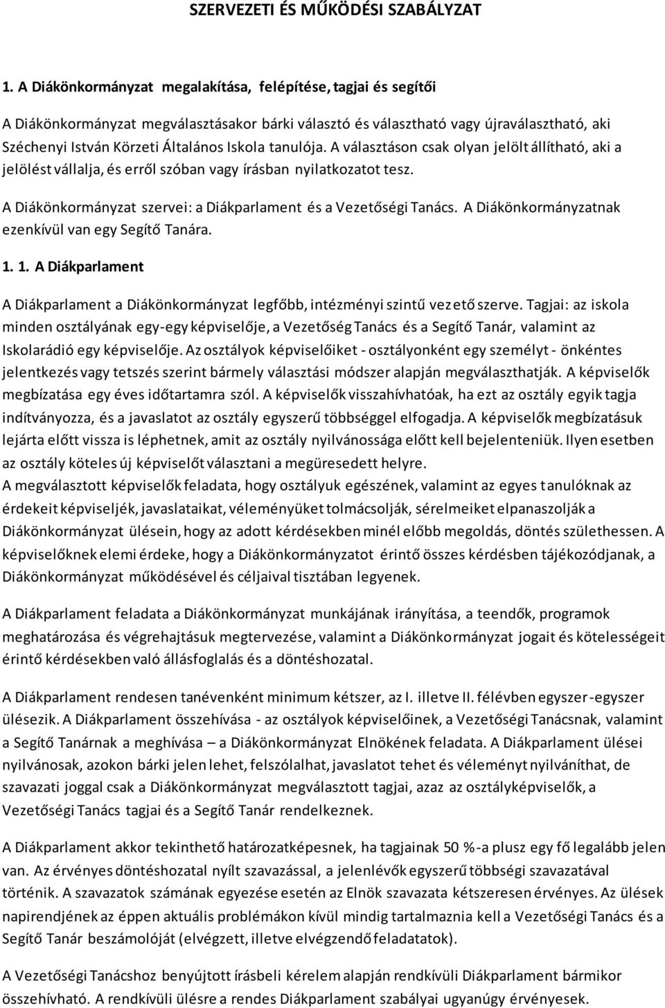 tanulója. A választáson csak olyan jelölt állítható, aki a jelölést vállalja, és erről szóban vagy írásban nyilatkozatot tesz. A Diákönkormányzat szervei: a Diákparlament és a Vezetőségi Tanács.