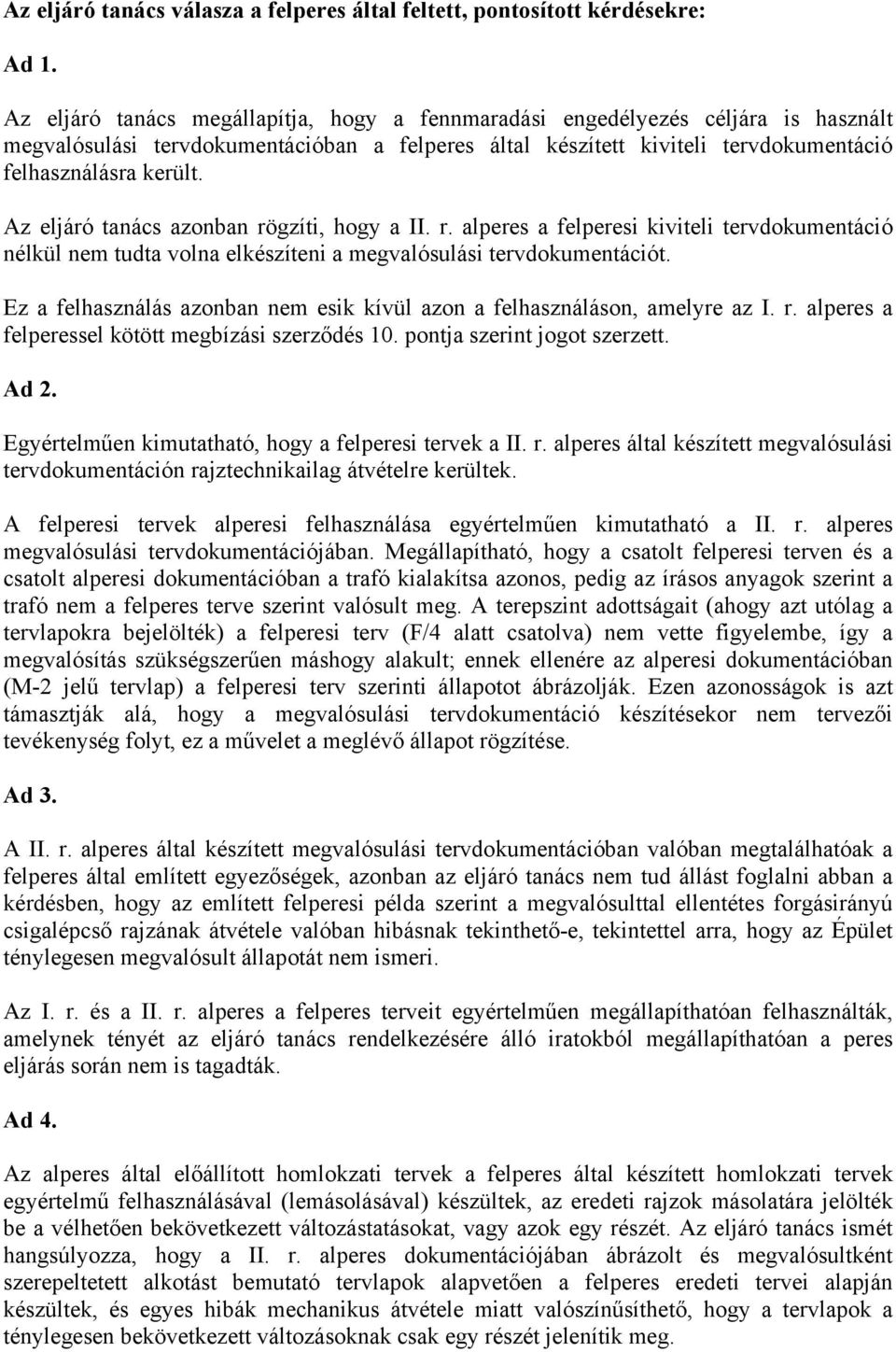 Az eljáró tanács azonban rögzíti, hogy a II. r. alperes a felperesi kiviteli tervdokumentáció nélkül nem tudta volna elkészíteni a megvalósulási tervdokumentációt.