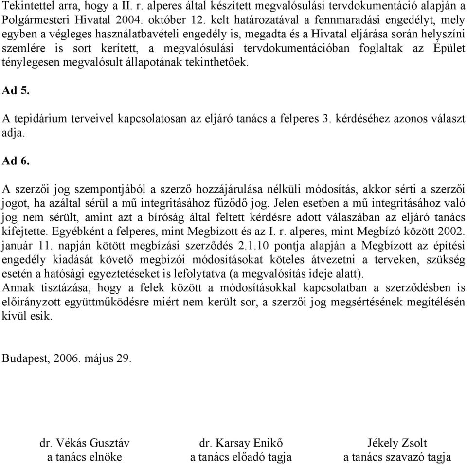 tervdokumentációban foglaltak az Épület ténylegesen megvalósult állapotának tekinthetőek. Ad 5. A tepidárium terveivel kapcsolatosan az eljáró tanács a felperes 3. kérdéséhez azonos választ adja.