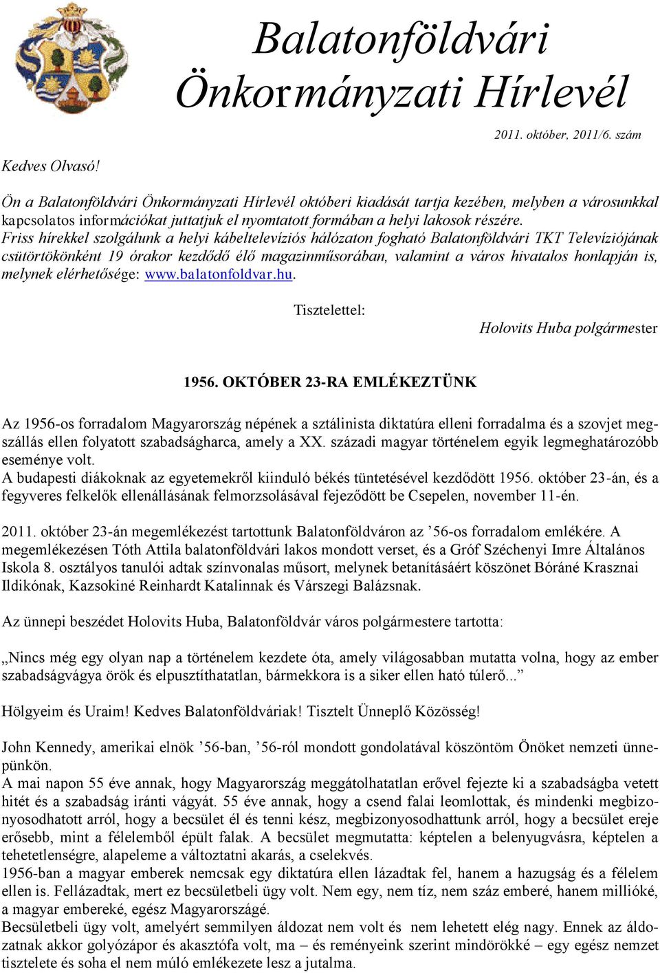 Friss hírekkel szolgálunk a helyi kábeltelevíziós hálózaton fogható Balatonföldvári TKT Televíziójának csütörtökönként 19 órakor kezdődő élő magazinműsorában, valamint a város hivatalos honlapján is,