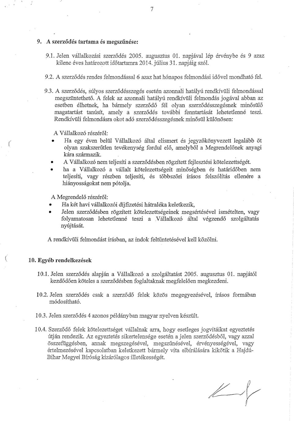 A felek az azonnali hatályú rendkívüli felmondás jogával abban az esetben élhetnek, ha bármely szerződő fél olyan szerződésszegésnek minősülő magatartást tanúsít, amely éi szerződés további