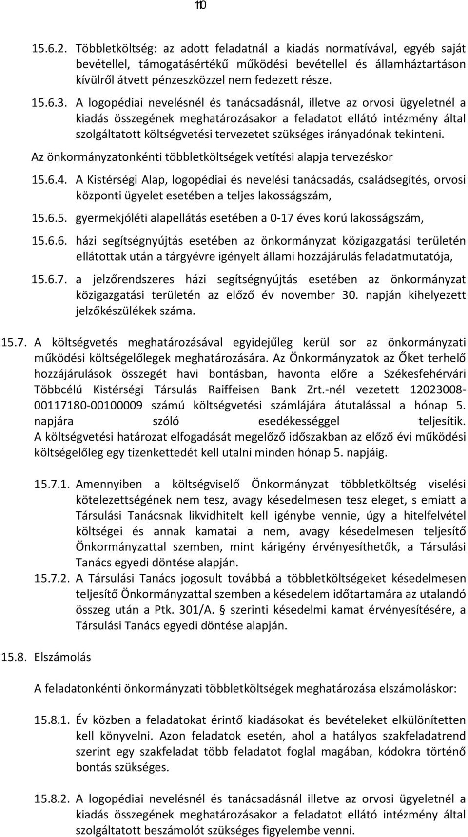 A logopédiai nevelésnél és tanácsadásnál, illetve az orvosi ügyeletnél a kiadás összegének meghatározásakor a feladatot ellátó intézmény által szolgáltatott költségvetési tervezetet szükséges